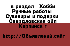  в раздел : Хобби. Ручные работы » Сувениры и подарки . Свердловская обл.,Карпинск г.